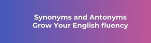 Synonyms and Antonyms